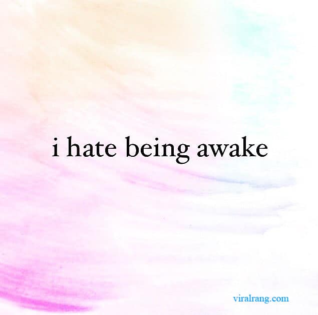 i hate being awake