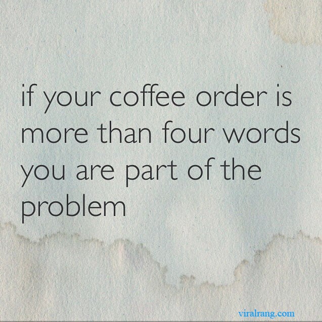 if your coffee order is more than four words
