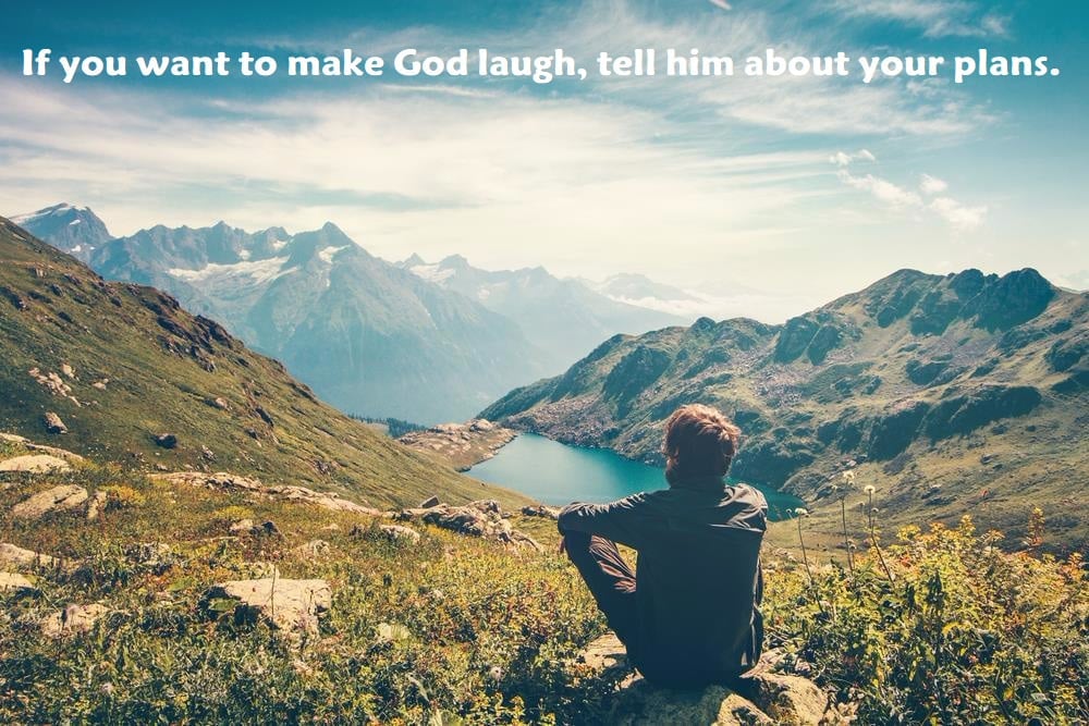 If you want to make God laugh, tell him about your plans. - inspirational quotes