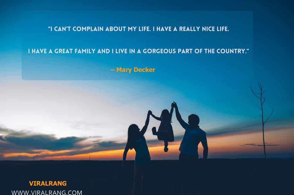 I can’t complain about my life. I have a really nice life. I have a great family and I live in a gorgeous part of the country.