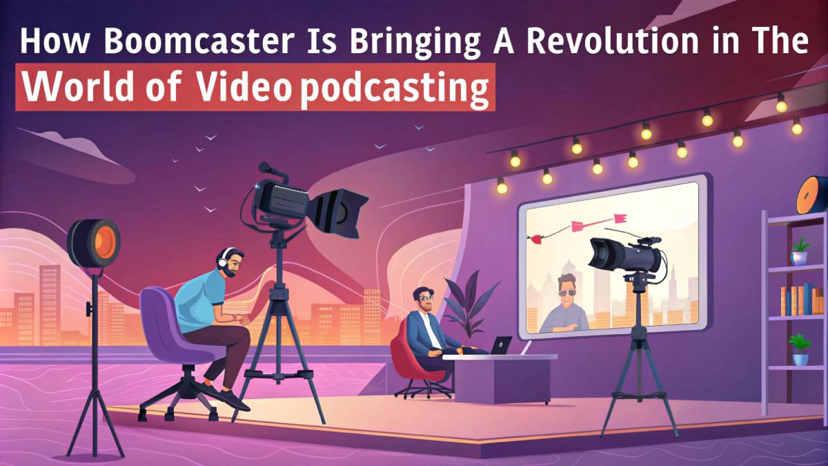 How Boomcaster is Bringing a Revolution in the World of Video Podcasting