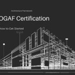 TOGAF Certification: What You Need to Know and How to Get Started