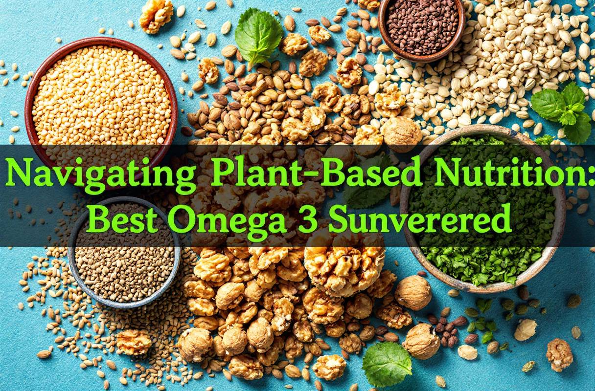 Navigating Plant-Based Nutrition: Best Omega 3 Sources Uncovered