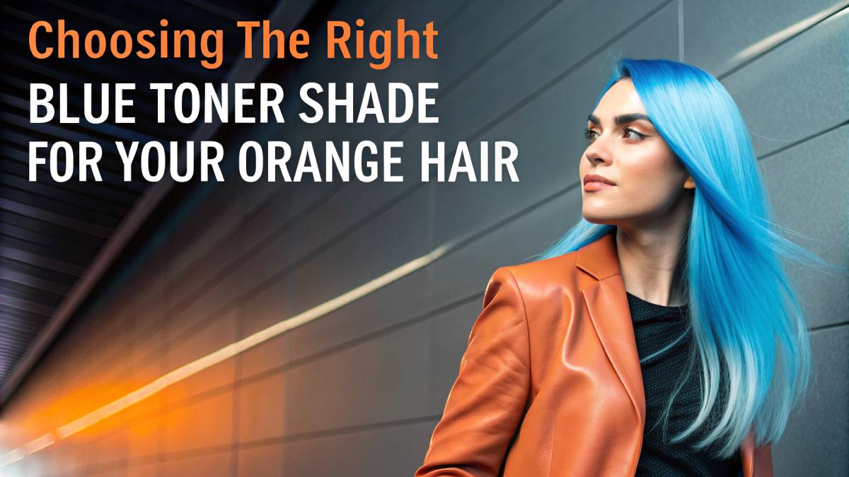 Choosing the Right Blue Toner Shade for Your Orange Hair