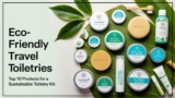 Eco-Friendly Travel Toiletries: Top 10 Products for a Sustainable Toiletry Kit