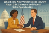 What Every New Vendor Needs to Know About GSA Contracts and Federal Sales Opportunities